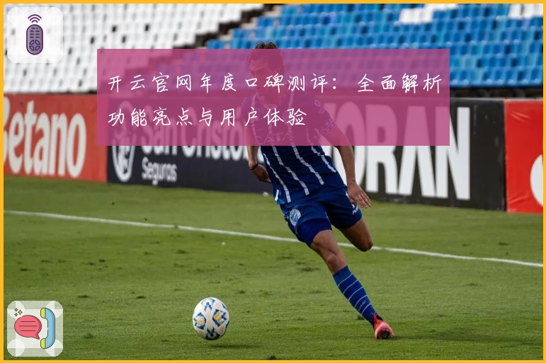 开云官网年度口碑测评：全面解析功能亮点与用户体验