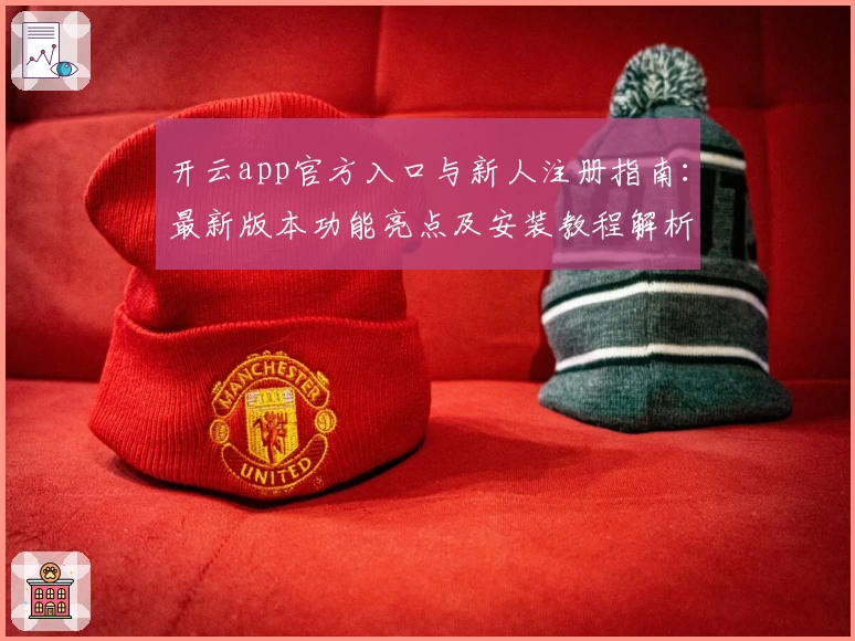 开云app官方入口与新人注册指南：最新版本功能亮点及安装教程解析