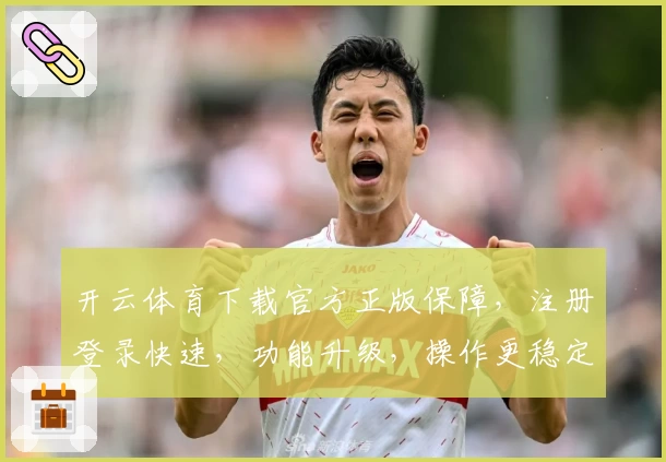 开云体育下载官方正版保障，注册登录快速，功能升级，操作更稳定
