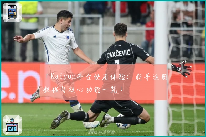 「Kaiyun平台使用体验:新手注册教程与核心功能一览」