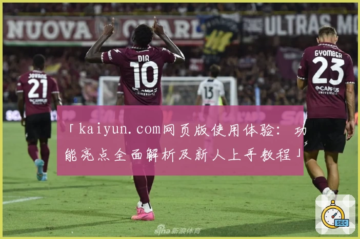 「kaiyun.com网页版使用体验：功能亮点全面解析及新人上手教程」