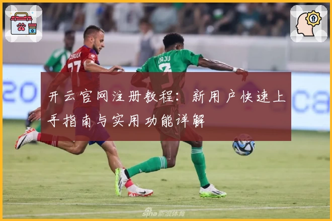 开云官网注册教程：新用户快速上手指南与实用功能详解
