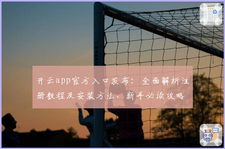 开云app官方入口发布：全面解析注册教程及安装方法，新手必读攻略
