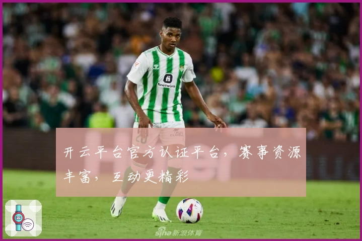 开云平台官方认证平台，赛事资源丰富，互动更精彩